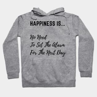 Happiness is No Need to Set The Alarm Hoodie